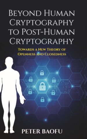 Beyond Human Cryptography to Post-Human Cryptography: Towards a New Theory of Openness and Closedness